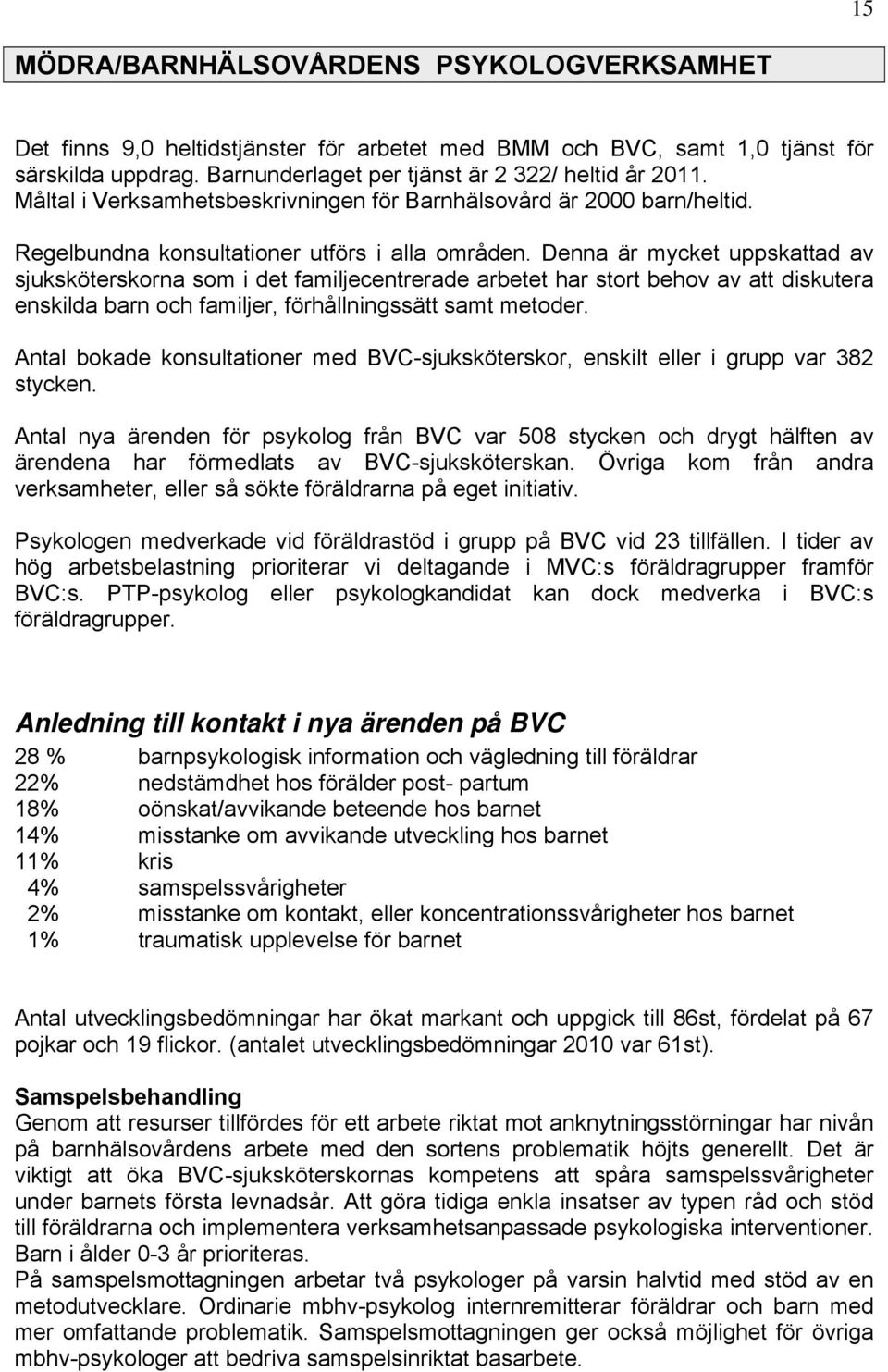 Denna är mycket uppskattad av sjuksköterskorna som i det familjecentrerade arbetet har stort behov av att diskutera enskilda barn och familjer, förhållningssätt samt metoder.