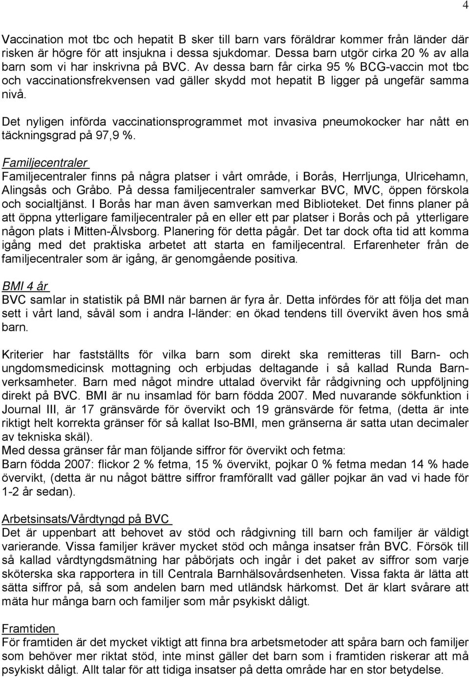 Av dessa barn får cirka 95 % BCG-vaccin mot tbc och vaccinationsfrekvensen vad gäller skydd mot hepatit B ligger på ungefär samma nivå.