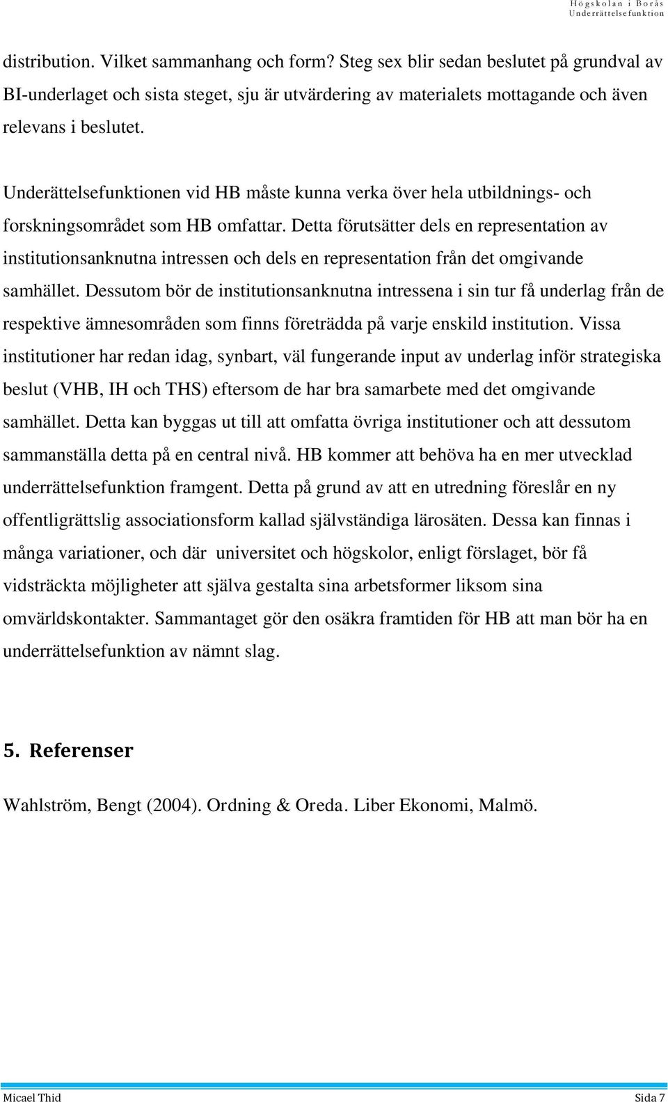 Detta förutsätter dels en representation av institutionsanknutna intressen och dels en representation från det omgivande samhället.