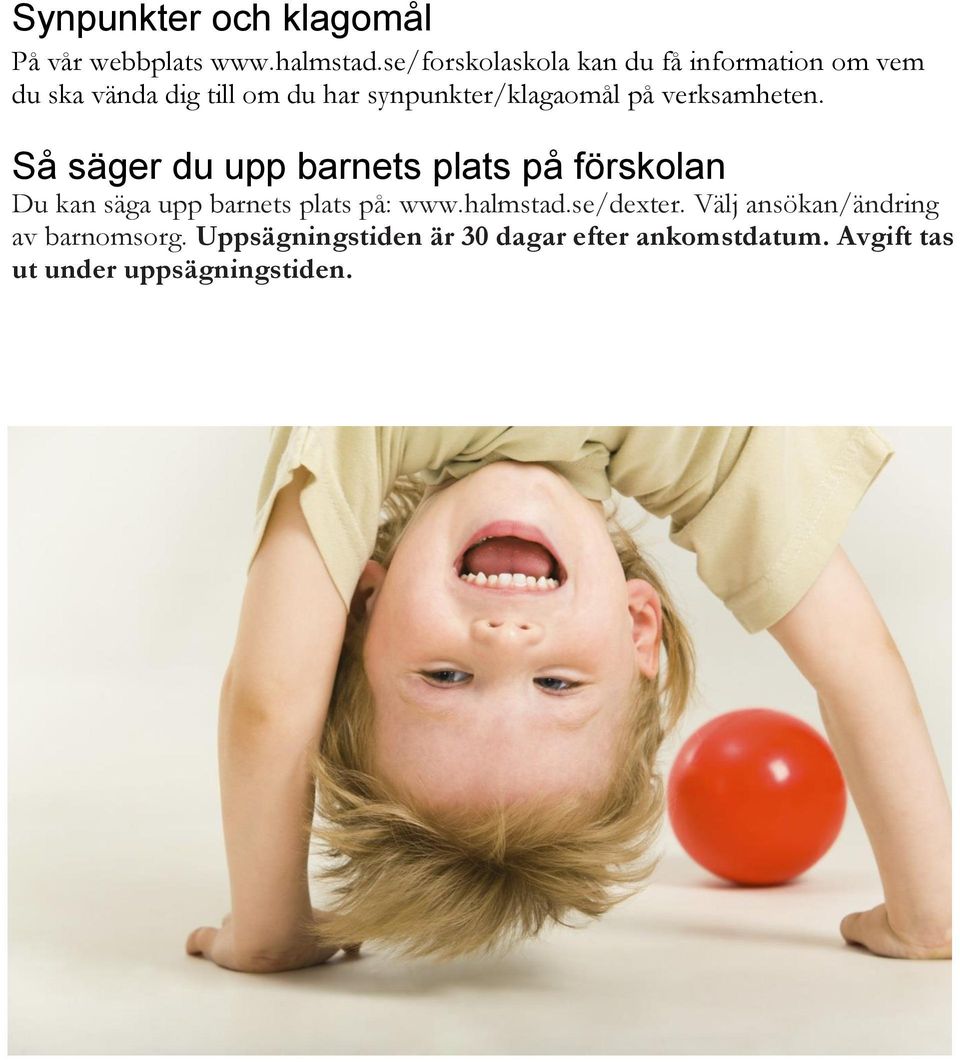 på verksamheten. Så säger du upp barnets plats på förskolan Du kan säga upp barnets plats på: www.