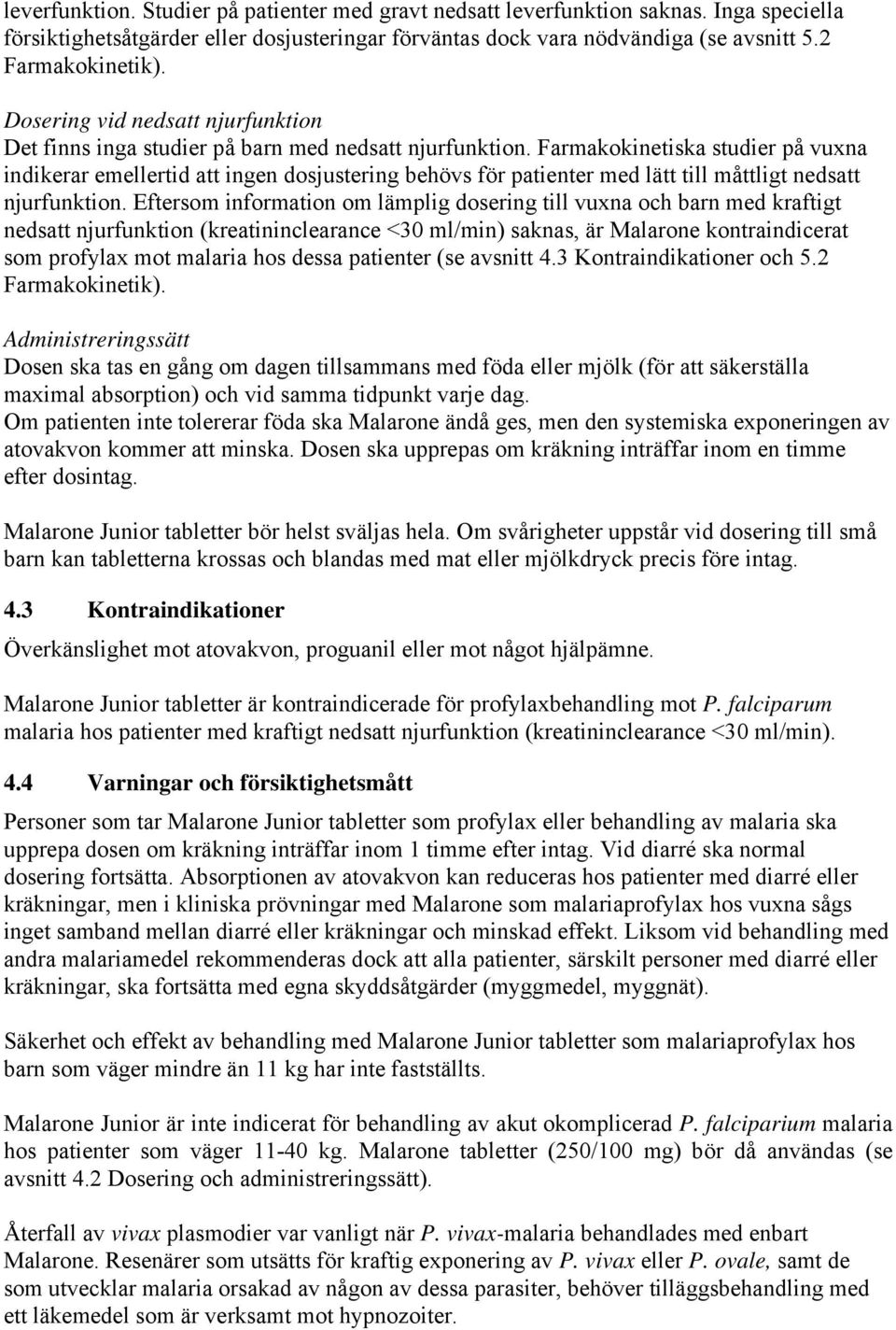 Farmakokinetiska studier på vuxna indikerar emellertid att ingen dosjustering behövs för patienter med lätt till måttligt nedsatt njurfunktion.