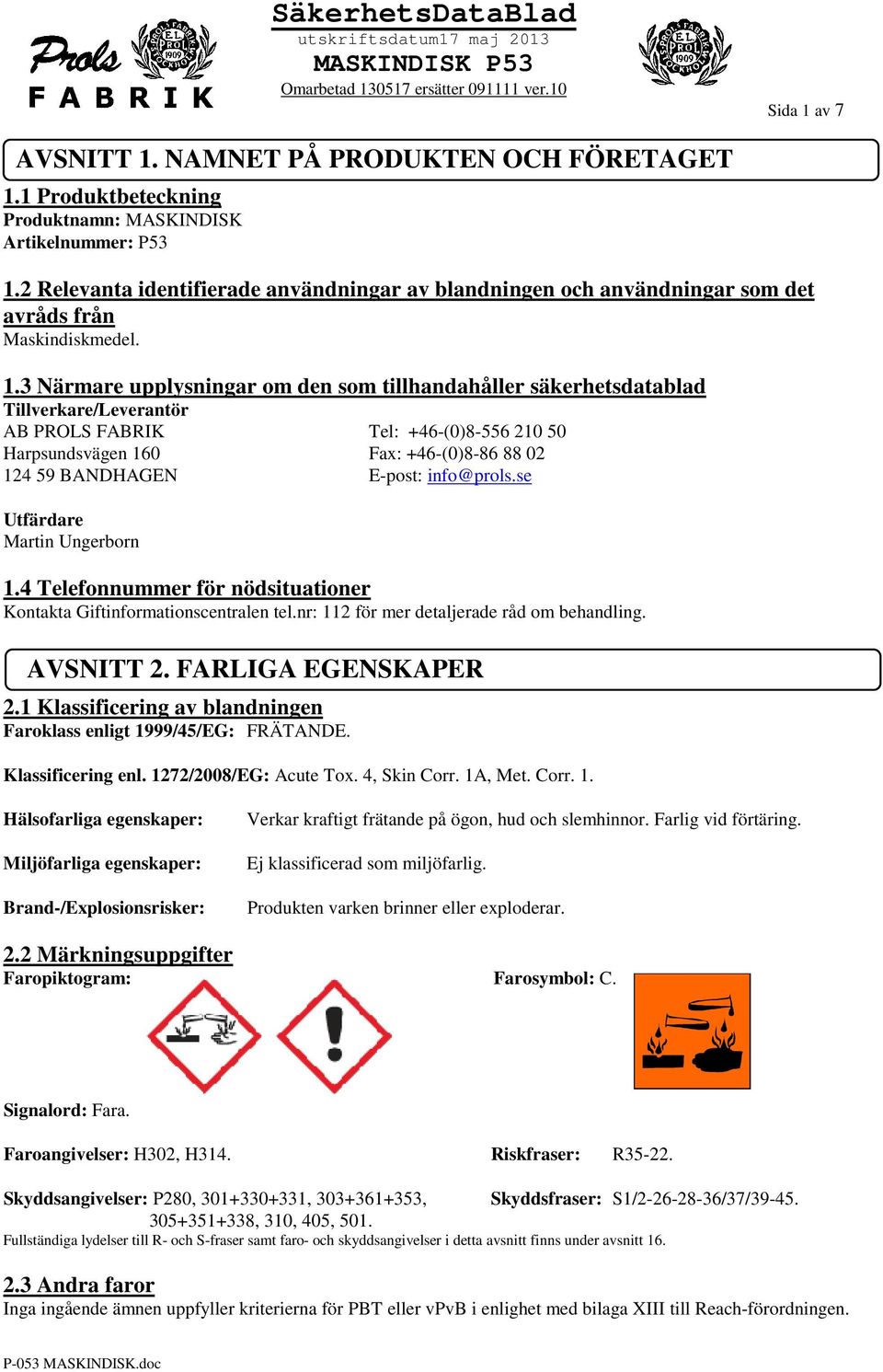 3 Närmare upplysningar om den som tillhandahåller säkerhetsdatablad Tillverkare/Leverantör AB PROLS FABRIK Tel: +46-(0)8-556 210 50 Harpsundsvägen 160 Fax: +46-(0)8-86 88 02 124 59 BANDHAGEN E-post: