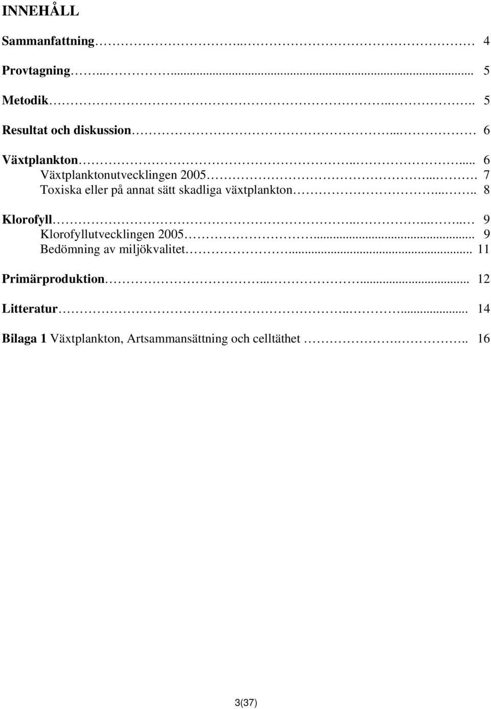 ... 7 Toxiska eller på annat sätt skadliga växtplankton..... 8 Klorofyll.