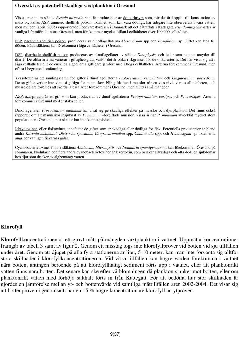 Toxinet, som kan vara dödligt, har tidigare inte observerats i våra vatten, men nyligen (april, 2005) rapporterade Foedvarestyrelsen i Danmark att det påträffats i Kattegatt.