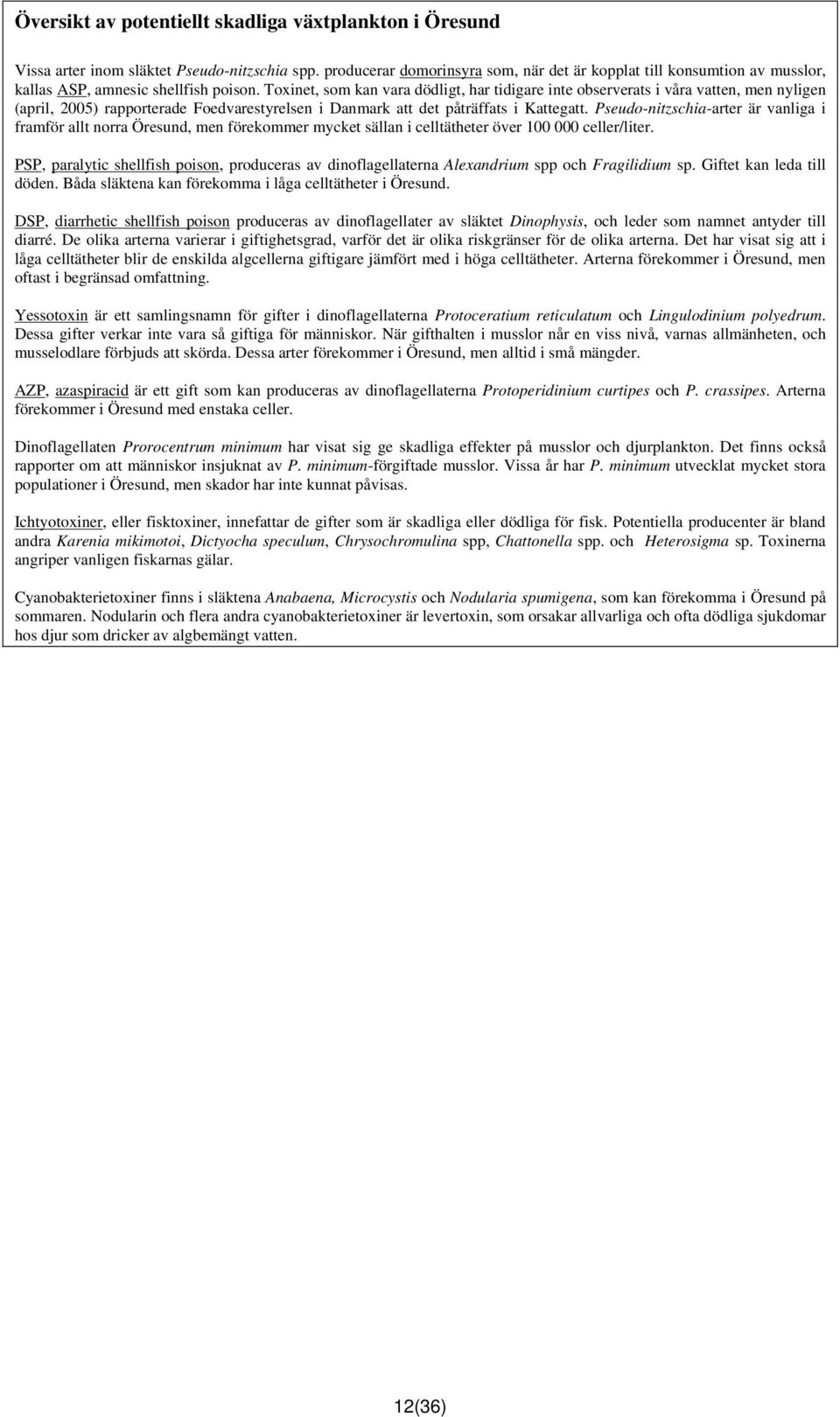 Toxinet, som kan vara dödligt, har tidigare inte observerats i våra vatten, men nyligen (april, 2005) rapporterade Foedvarestyrelsen i Danmark att det påträffats i Kattegatt.