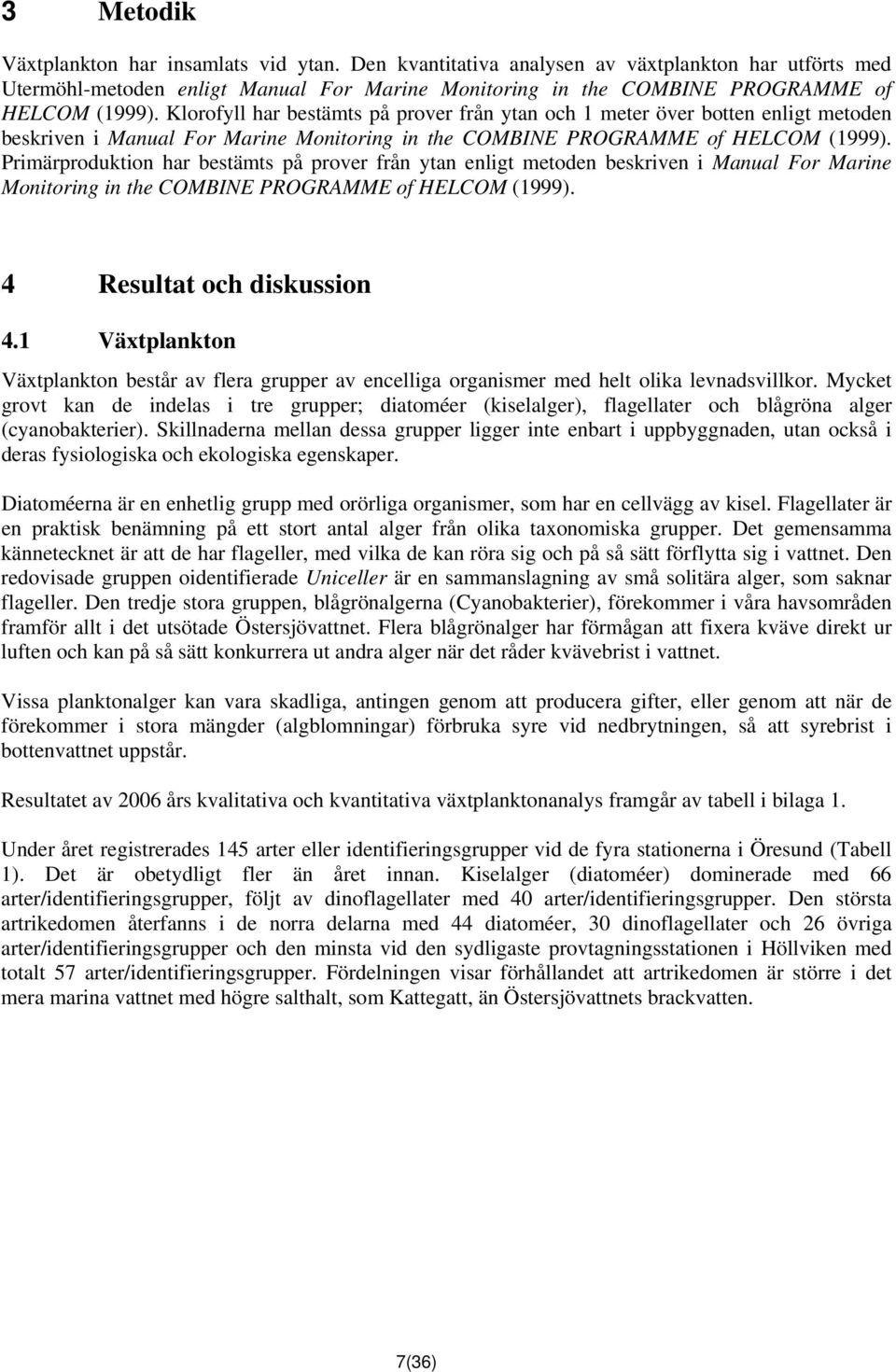 Primärproduktion har bestämts på prover från ytan enligt metoden beskriven i Manual For Marine Monitoring in the COMBINE PROGRAMME of HELCOM (1999). 4 Resultat och diskussion 4.