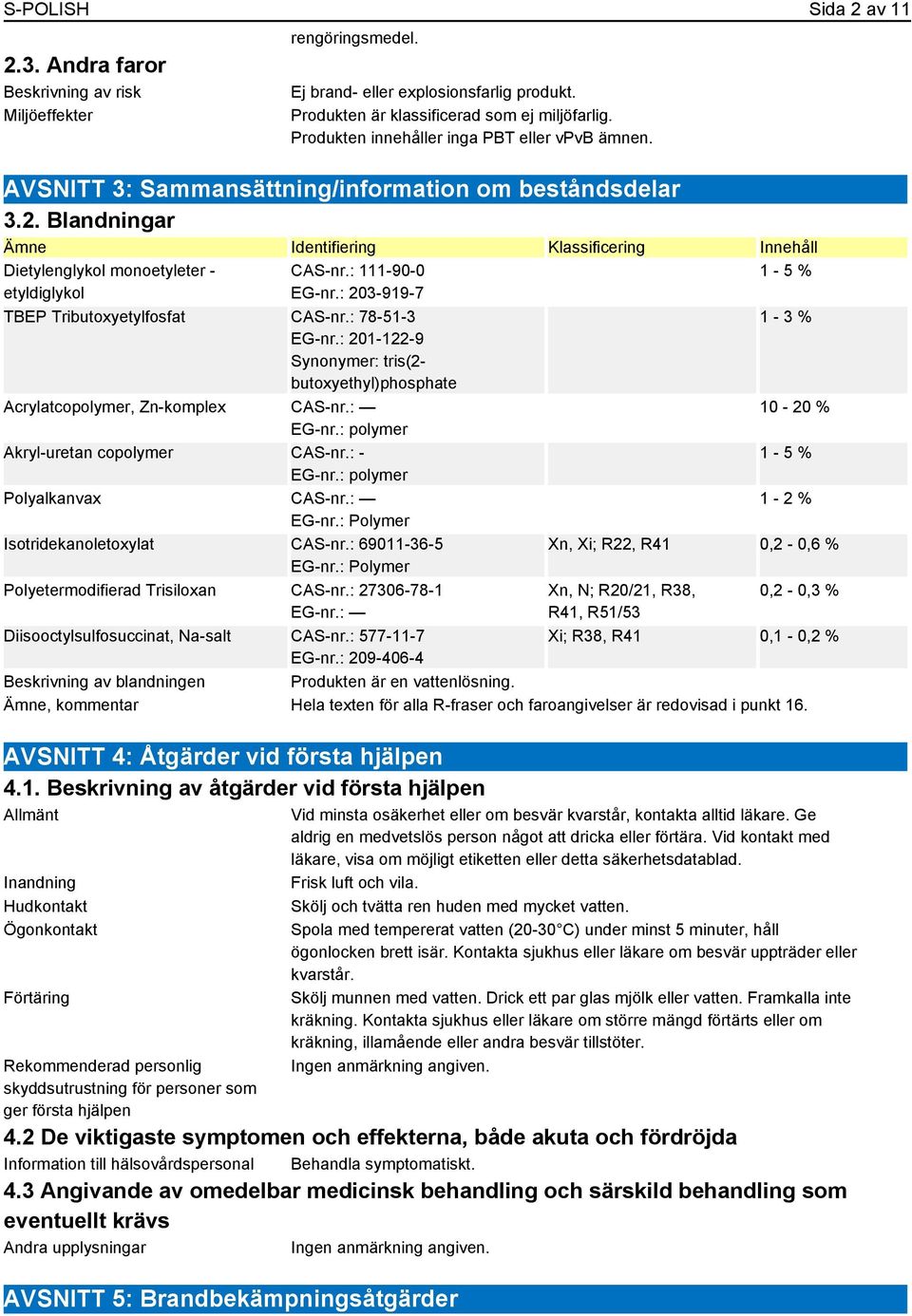 Blandningar Identifiering Klassificering Innehåll Dietylenglykol monoetyleter - etyldiglykol CAS-nr.: 111-90-0 EG-nr.: 203-919-7 TBEP Tributoxyetylfosfat CAS-nr.: 78-51-3 EG-nr.