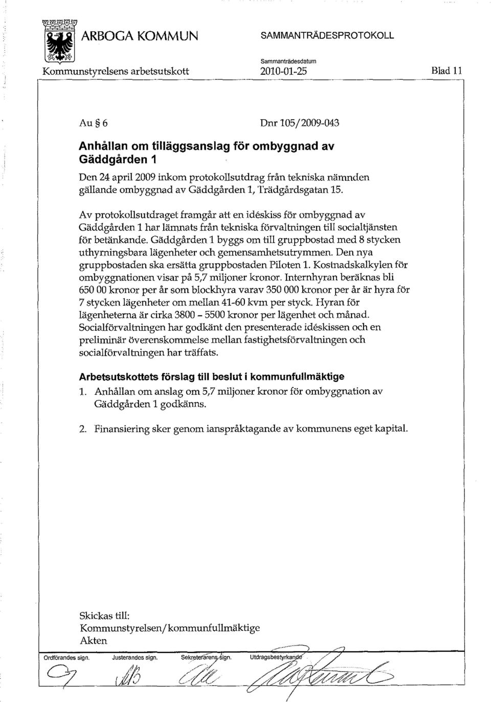 Gäddgården 1 byggs om till gruppbostad med 8 stycken uthyrningsbara lägenheter och gemensamhetsutrymmen. Den nya gruppbostaden ska ersätta gruppbostaden Piloten 1.