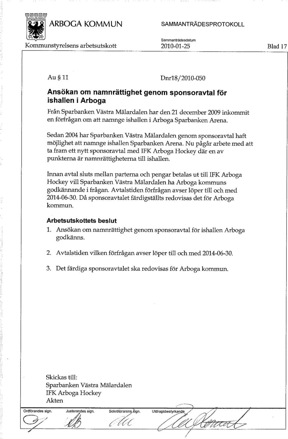 Nu pågår arbete med att ta fram ett nytt sponsoravtal med IFK Arboga Hockey där en av punkterna är namnrättigheterna till ishallen.