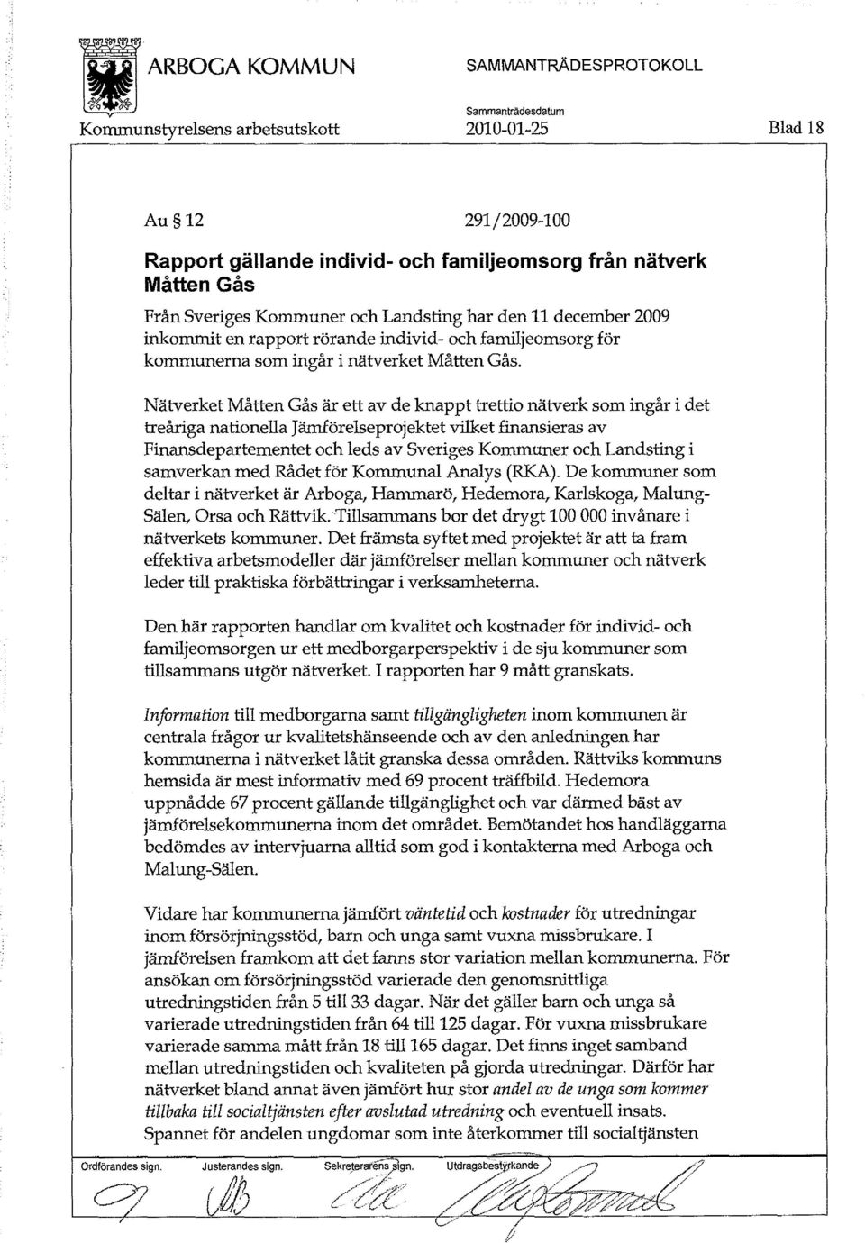 Nätverket Måtten Gås är ett av de knappt trettio nätverk som ingår i det treåriga nationella Jämförelseprojektet vilket finansieras av Finansdepartementet och leds av Sveriges Kommuner och Landsting