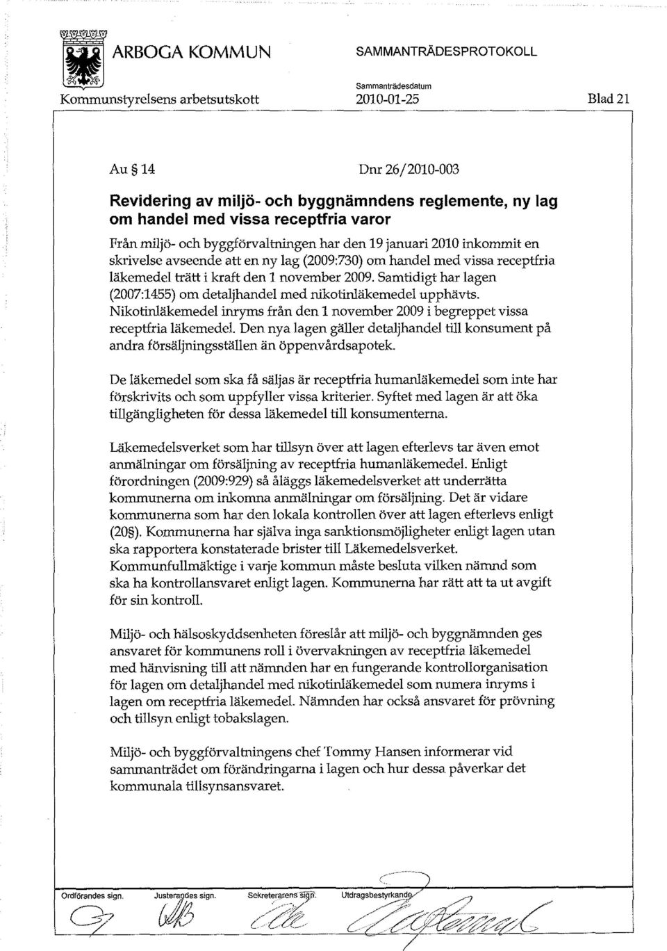 Nikotinläkemedel inryms från den 1 november 2009 i begreppet vissa receptfria läkemedel. Den nya lagen gäller detaljhandel till konsument på andra försäljningsställen än öppenvårdsapotek.