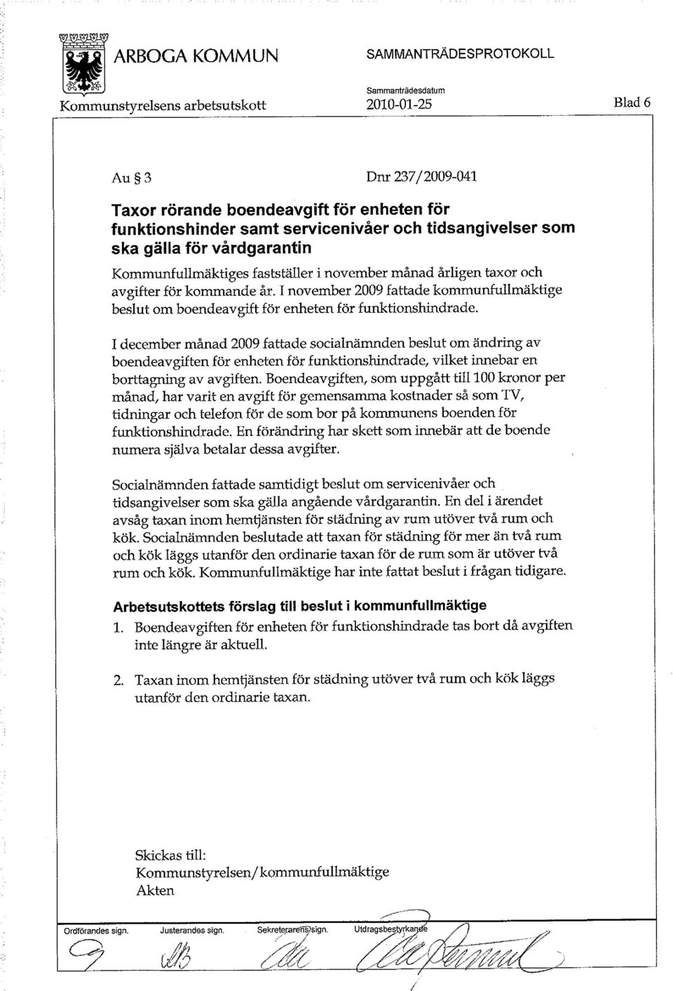 I december månad 2009 fattade socialnämnden beslut om ändring av boendeavgiften för enheten för funktionshindrade, vilket innebar en borttagning av avgiften.