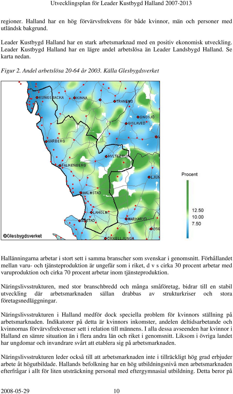 Källa Glesbygdsverket Hallänningarna arbetar i stort sett i samma branscher som svenskar i genomsnitt.