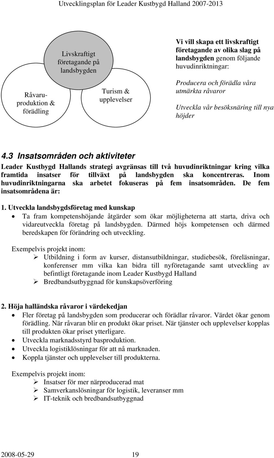 3 Insatsområden och aktiviteter Leader Kustbygd Hallands strategi avgränsas till två huvudinriktningar kring vilka framtida insatser för tillväxt på landsbygden ska koncentreras.