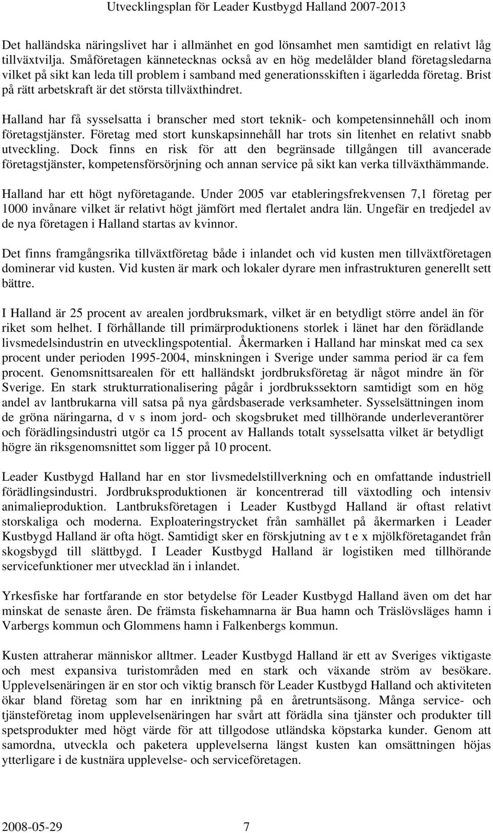 Brist på rätt arbetskraft är det största tillväxthindret. Halland har få sysselsatta i branscher med stort teknik- och kompetensinnehåll och inom företagstjänster.