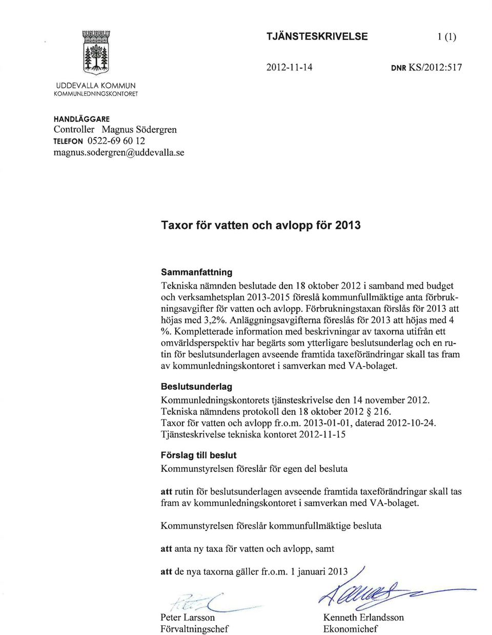 förbrukningsavgifter för vatten och avlopp. Förbrukningstaxan förslås för 2013 att höjas med 3,2%. Anläggningsavgifterna föreslås för 2013 att höjas med 4 %.