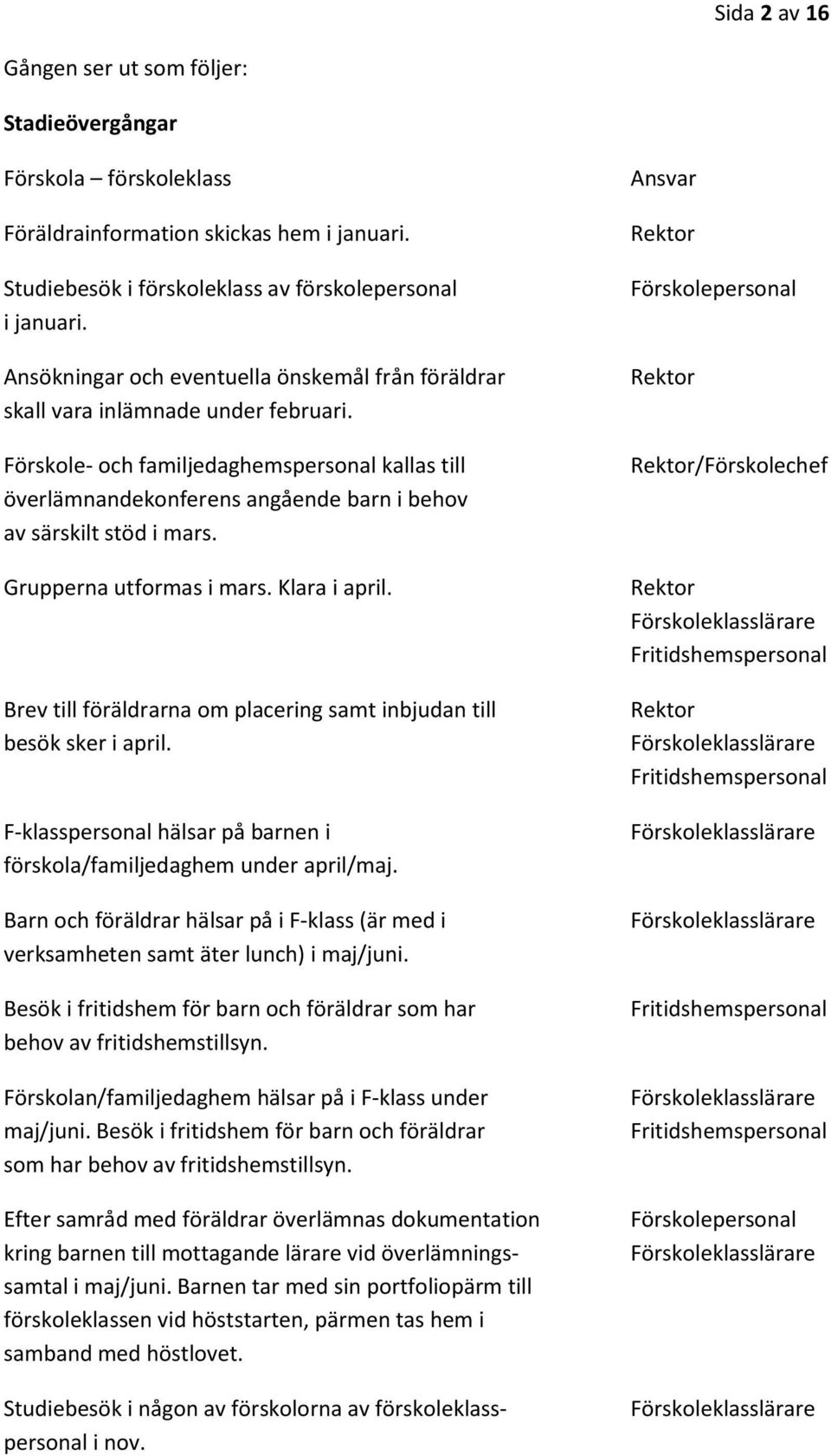 Förskole- och familjedaghemspersonal kallas till överlämnandekonferens angående barn i behov av särskilt stöd i mars. Grupperna utformas i mars. Klara i april.