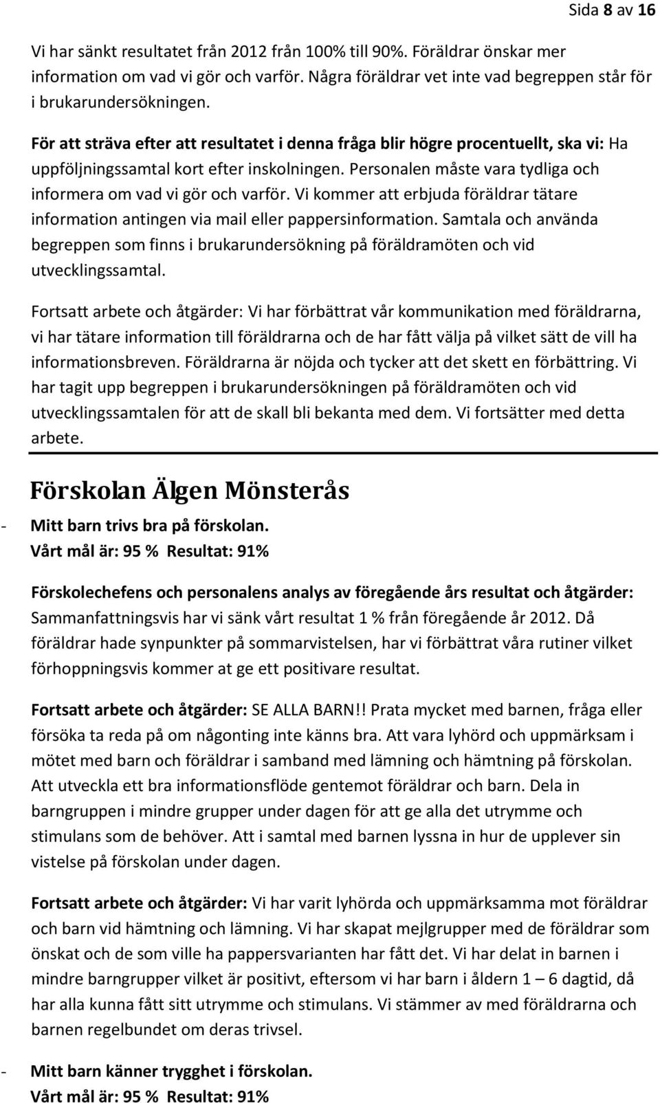 Vi kommer att erbjuda föräldrar tätare information antingen via mail eller pappersinformation. Samtala och använda begreppen som finns i brukarundersökning på föräldramöten och vid utvecklingssamtal.