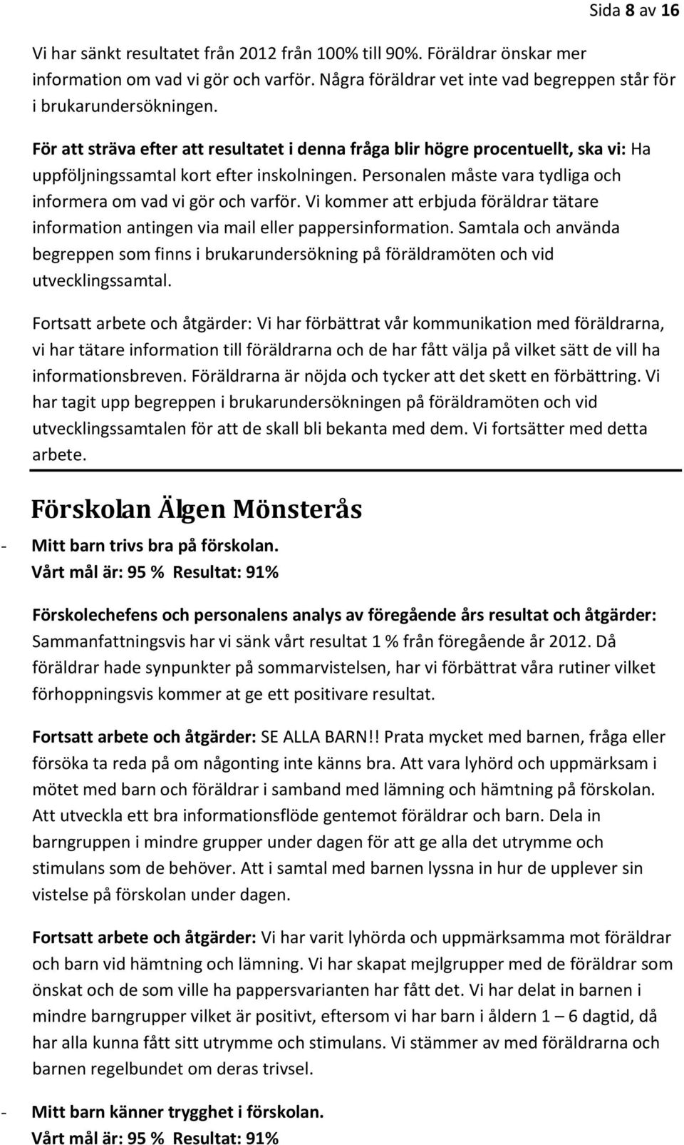 Vi kommer att erbjuda föräldrar tätare information antingen via mail eller pappersinformation. Samtala och använda begreppen som finns i brukarundersökning på föräldramöten och vid utvecklingssamtal.