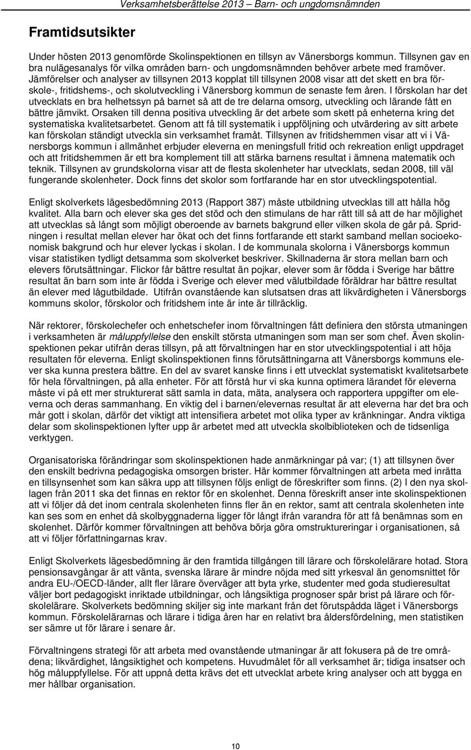 Jämförelser och analyser av tillsynen 2013 kopplat till tillsynen 2008 visar att det skett en bra förskole-, fritidshems-, och skolutveckling i Vänersborg kommun de senaste fem åren.