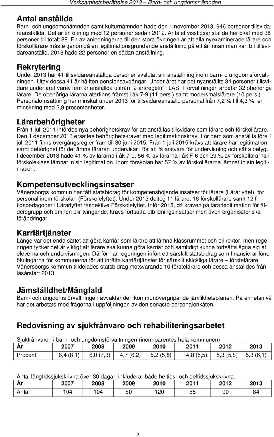 En av anledningarna till den stora ökningen är att alla nyexaminerade lärare och förskollärare måste genomgå en legitimationsgrundande anställning på ett år innan man kan bli tillsvidareanställd.