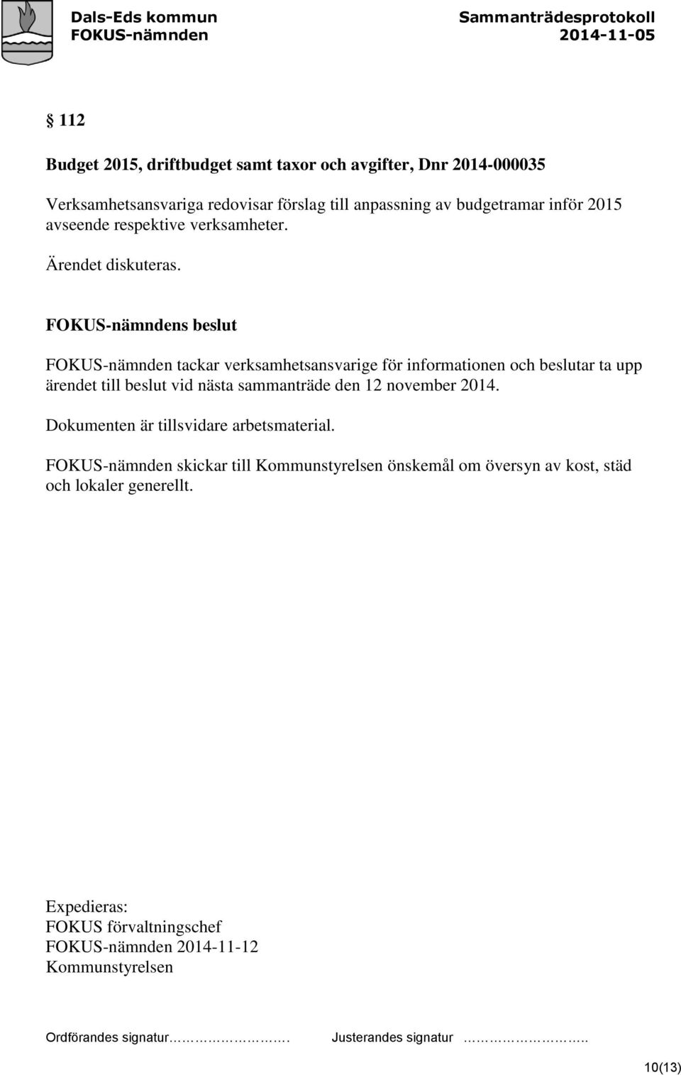 FOKUS-nämnden tackar verksamhetsansvarige för informationen och beslutar ta upp ärendet till beslut vid nästa sammanträde den 12 november