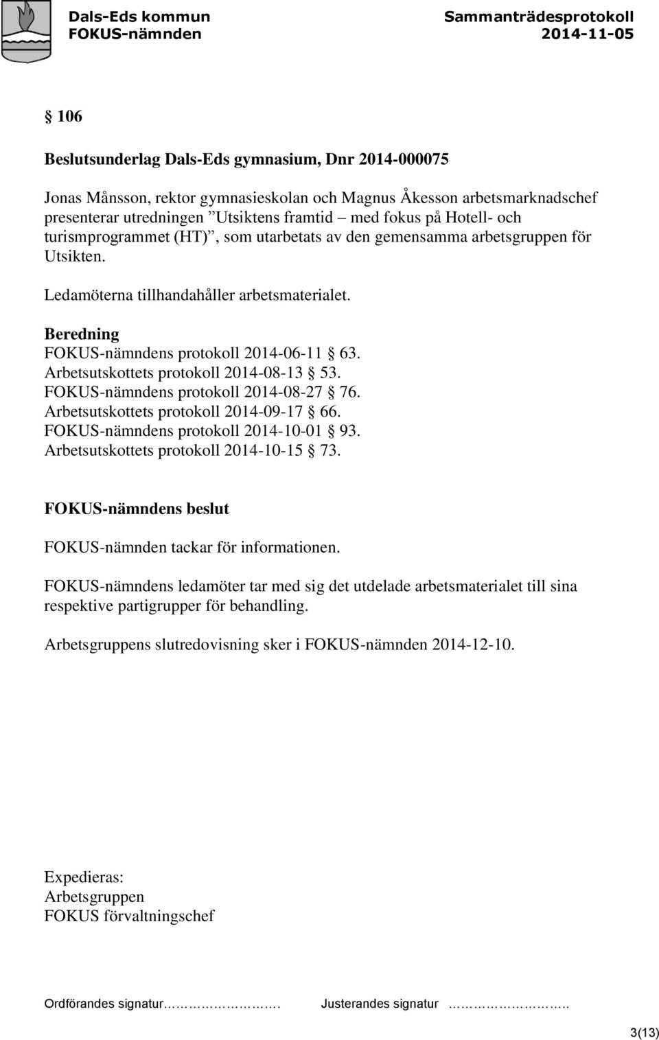 Arbetsutskottets protokoll 2014-08-13 53. FOKUS-nämndens protokoll 2014-08-27 76. Arbetsutskottets protokoll 2014-09-17 66. FOKUS-nämndens protokoll 2014-10-01 93.