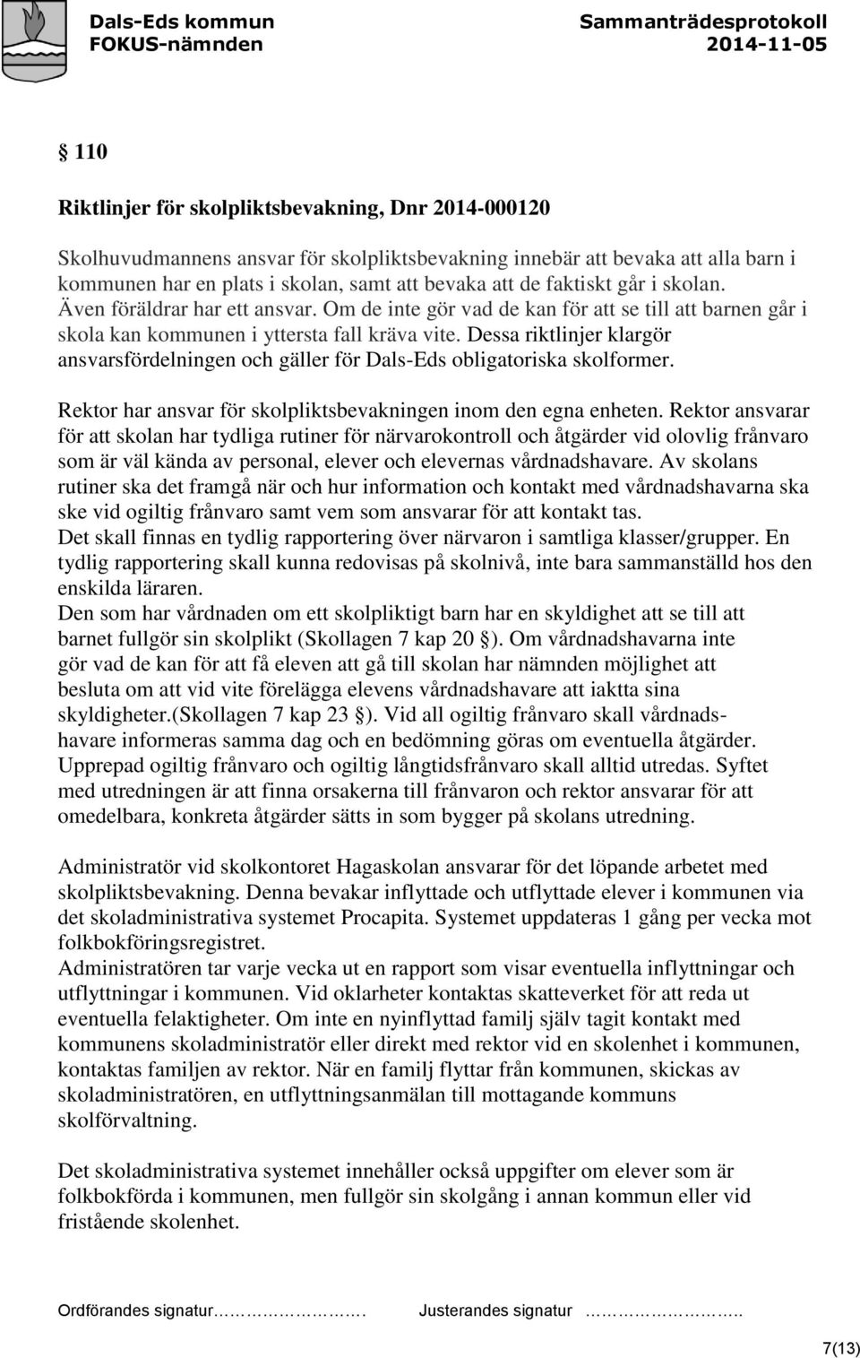 Dessa riktlinjer klargör ansvarsfördelningen och gäller för Dals-Eds obligatoriska skolformer. Rektor har ansvar för skolpliktsbevakningen inom den egna enheten.