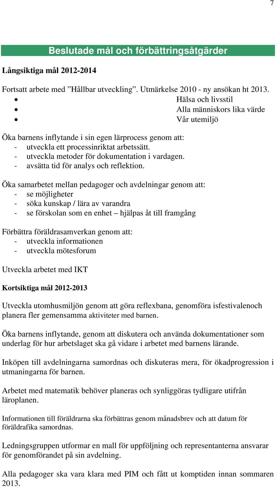 - utveckla metoder för dokumentation i vardagen. - avsätta tid för analys och reflektion.