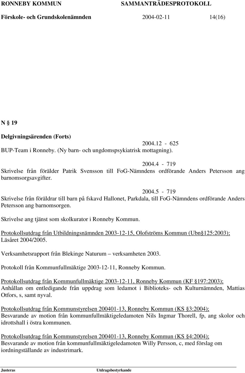 Protokollsutdrag från Utbildningsnämnden 2003-12-15, Olofströms Kommun (Ubn 125:2003); Läsåret 2004/2005. Verksamhetsrapport från Blekinge Naturum verksamheten 2003.