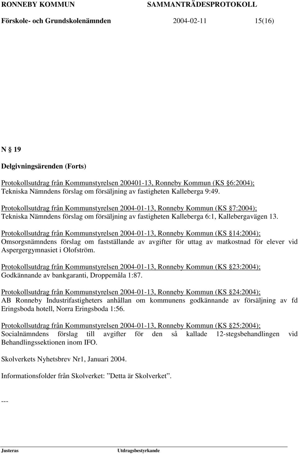 Protokollsutdrag från Kommunstyrelsen 2004-01-13, Ronneby Kommun (KS 7:2004); Tekniska Nämndens förslag om försäljning av fastigheten Kalleberga 6:1, Kallebergavägen 13.