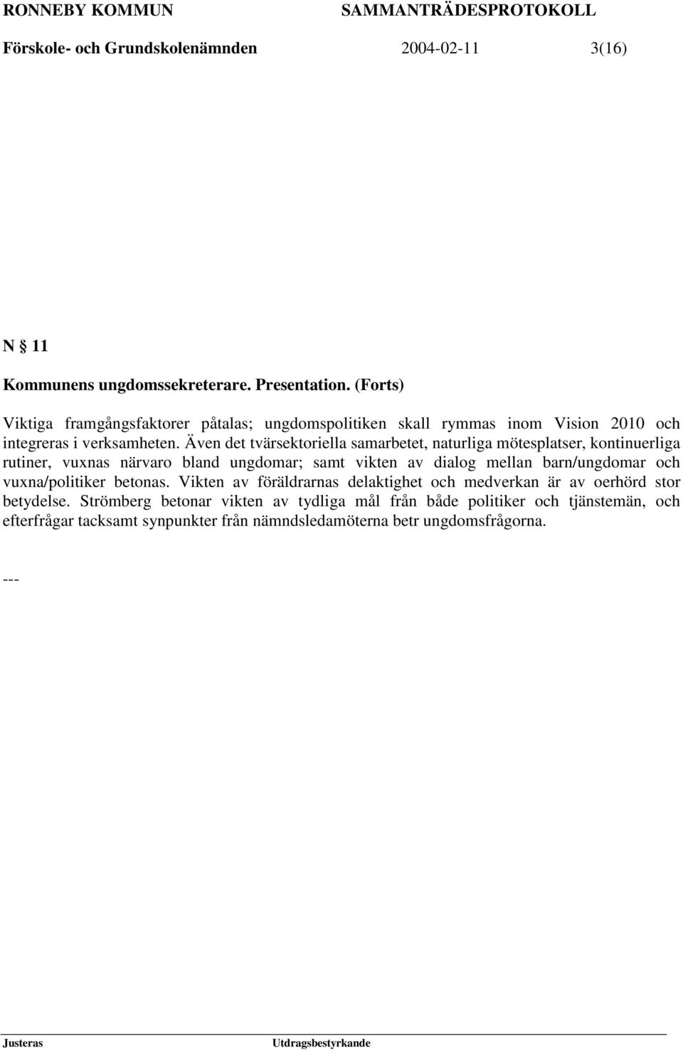 Även det tvärsektoriella samarbetet, naturliga mötesplatser, kontinuerliga rutiner, vuxnas närvaro bland ungdomar; samt vikten av dialog mellan barn/ungdomar