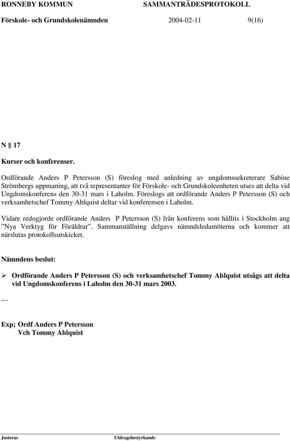 Ungdomskonferens den 30-31 mars i Laholm. Föreslogs att ordförande Anders P Petersson (S) och verksamhetschef Tommy Ahlquist deltar vid konferensen i Laholm.