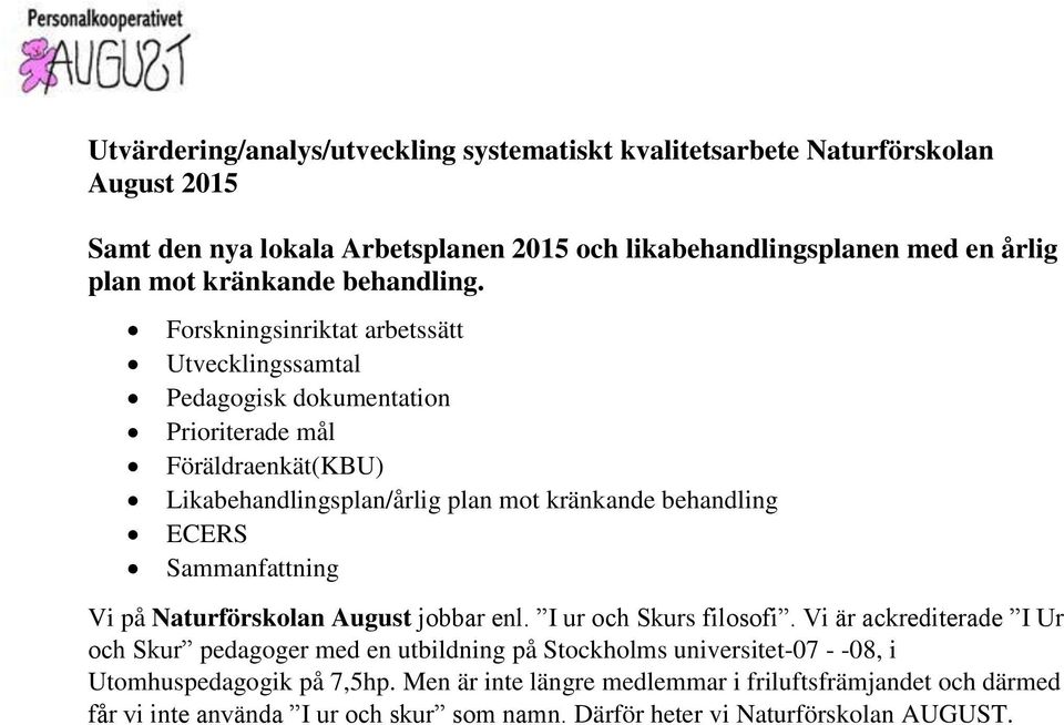 Forskningsinriktat arbetssätt Utvecklingssamtal Pedagogisk dokumentation Prioriterade mål Föräldraenkät(KBU) Likabehandlingsplan/årlig plan mot kränkande behandling ECERS