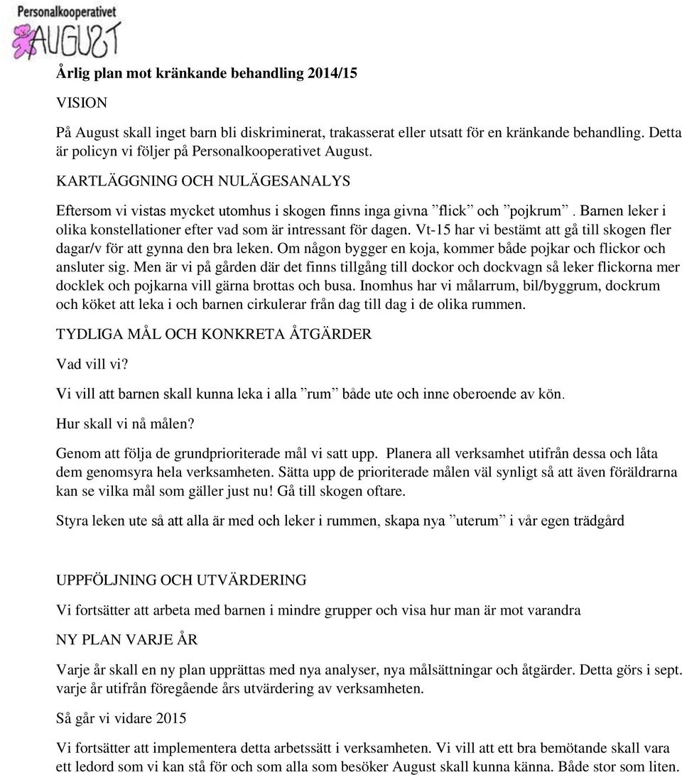 Barnen leker i olika konstellationer efter vad som är intressant för dagen. Vt-15 har vi bestämt att gå till skogen fler dagar/v för att gynna den bra leken.