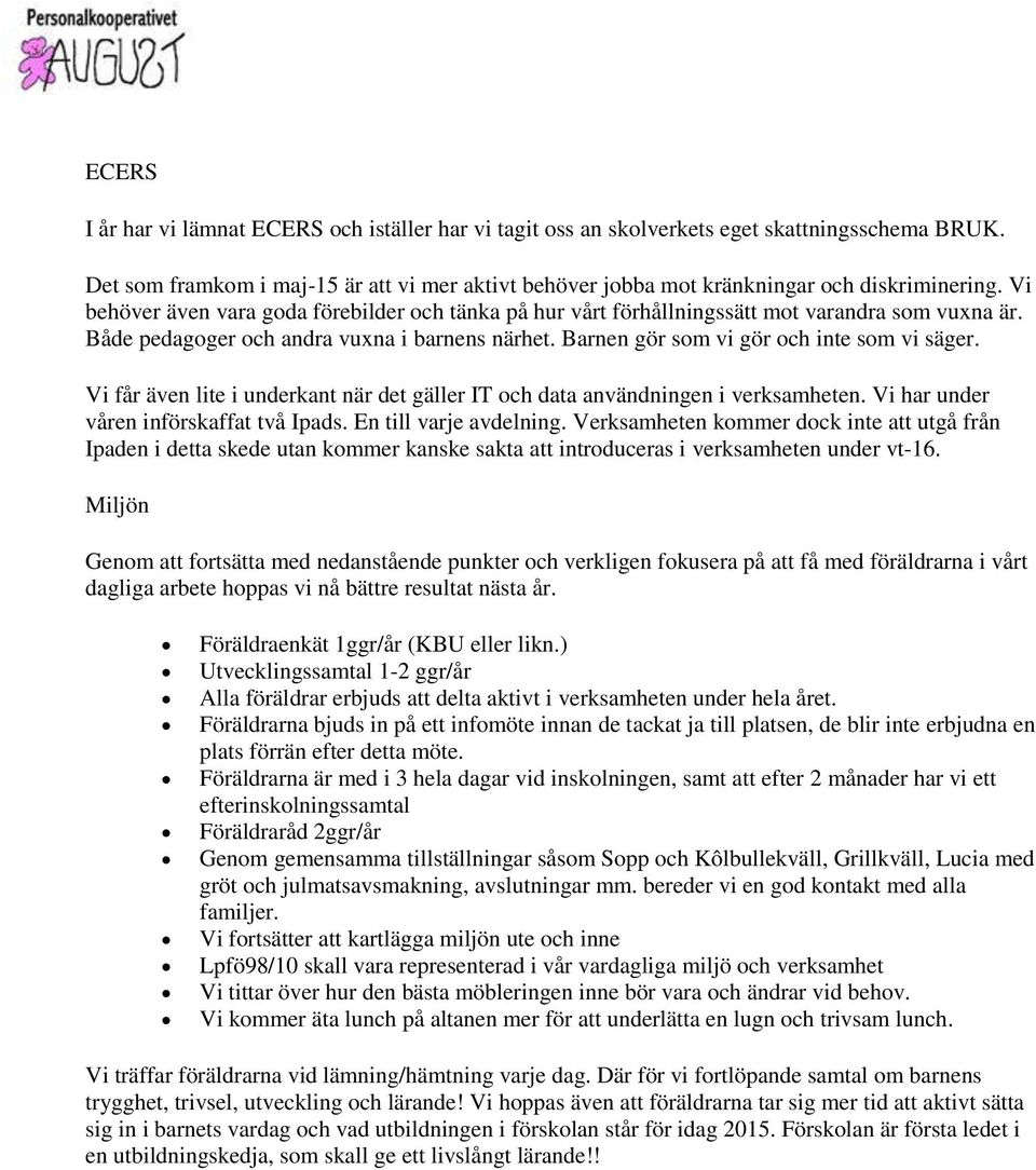 Vi får även lite i underkant när det gäller IT och data användningen i verksamheten. Vi har under våren införskaffat två Ipads. En till varje avdelning.