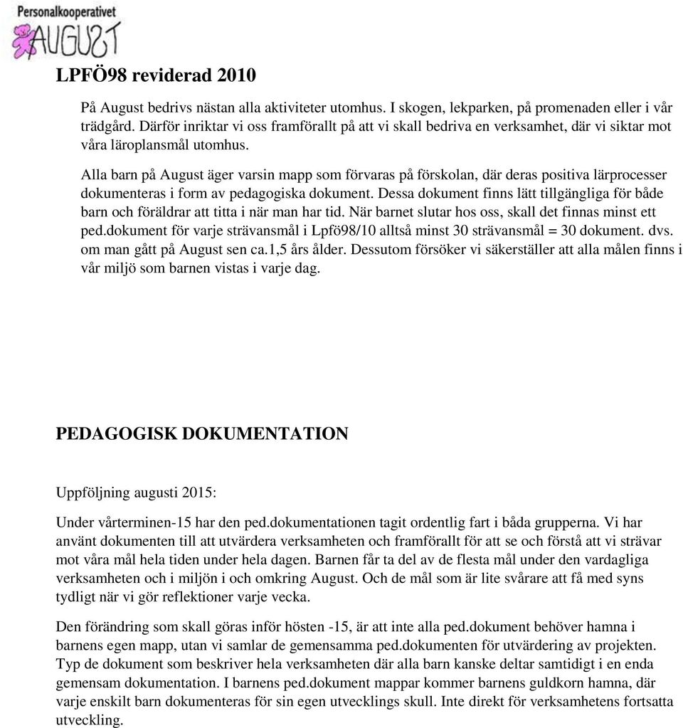 Alla barn på August äger varsin mapp som förvaras på förskolan, där deras positiva lärprocesser dokumenteras i form av pedagogiska dokument.