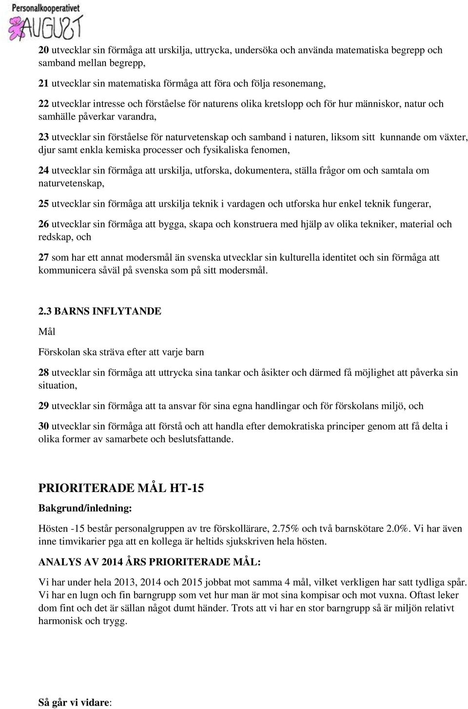 kunnande om växter, djur samt enkla kemiska processer och fysikaliska fenomen, 24 utvecklar sin förmåga att urskilja, utforska, dokumentera, ställa frågor om och samtala om naturvetenskap, 25