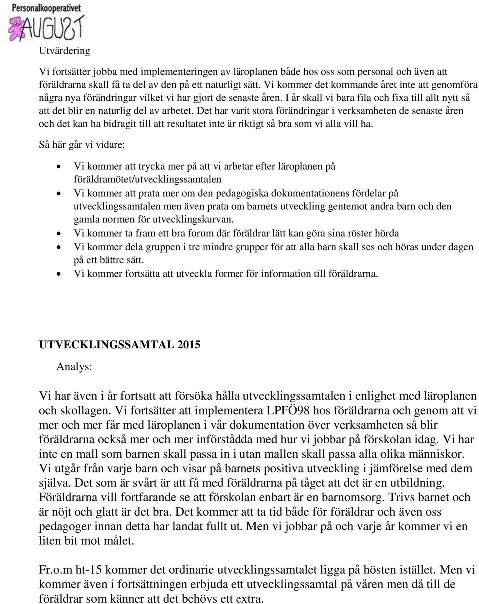 Det har varit stora förändringar i verksamheten de senaste åren och det kan ha bidragit till att resultatet inte är riktigt så bra som vi alla vill ha.