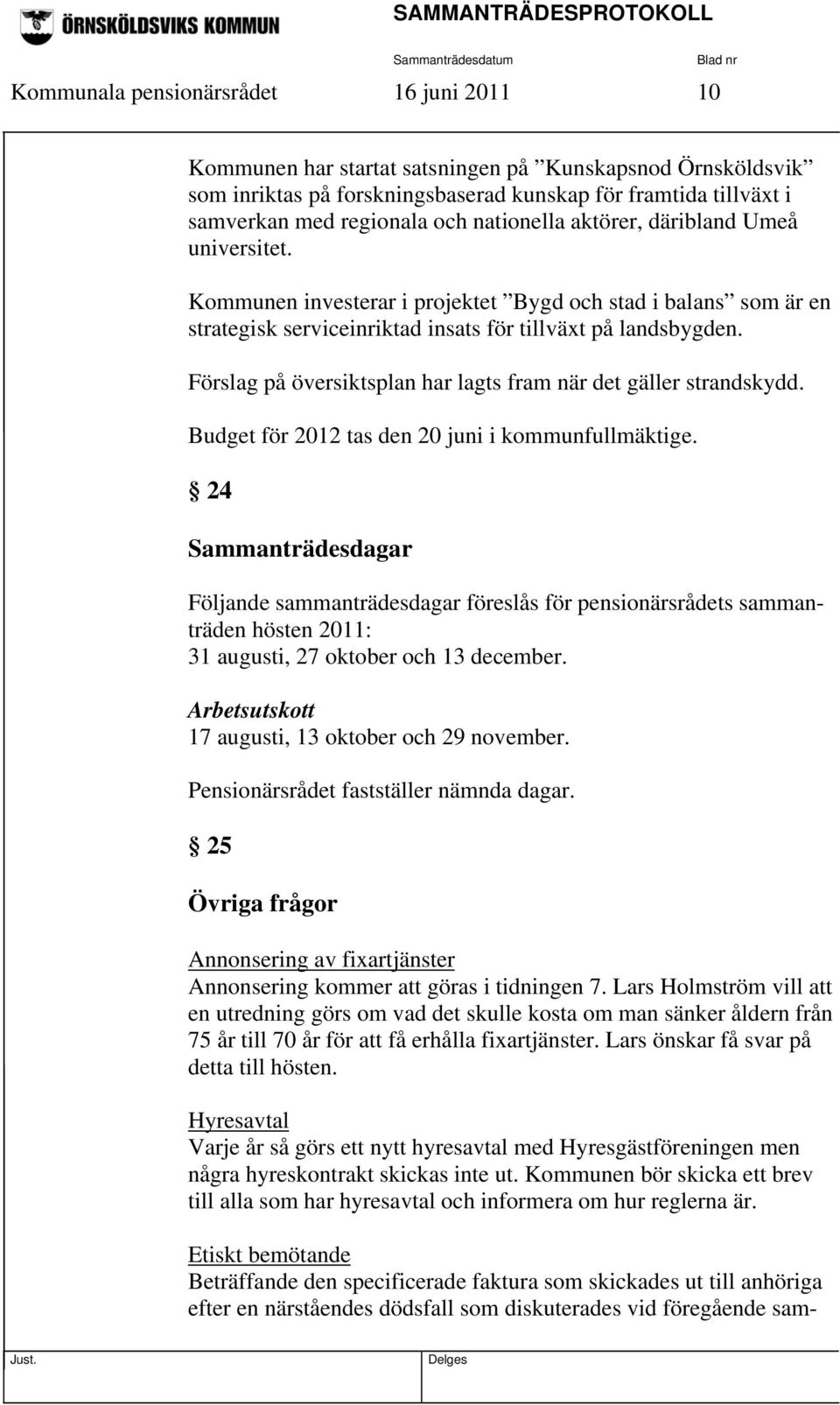 Förslag på översiktsplan har lagts fram när det gäller strandskydd. Budget för 2012 tas den 20 juni i kommunfullmäktige.