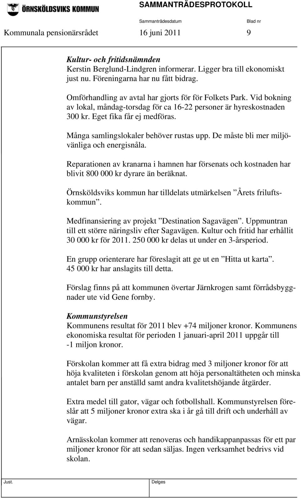 Många samlingslokaler behöver rustas upp. De måste bli mer miljövänliga och energisnåla. Reparationen av kranarna i hamnen har försenats och kostnaden har blivit 800 000 kr dyrare än beräknat.