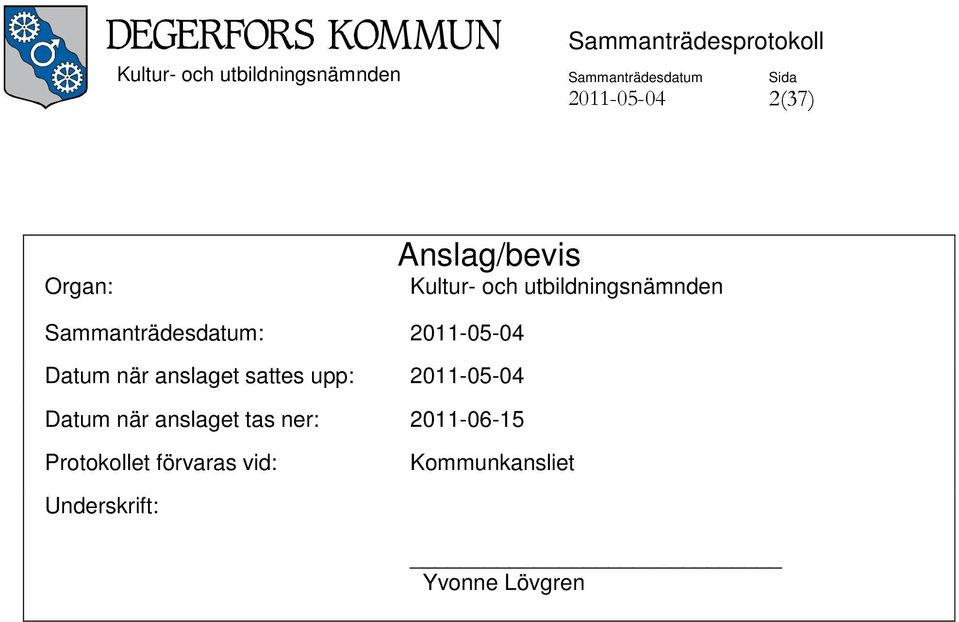 anslaget sattes upp: 2011-05-04 Datum när anslaget tas ner: