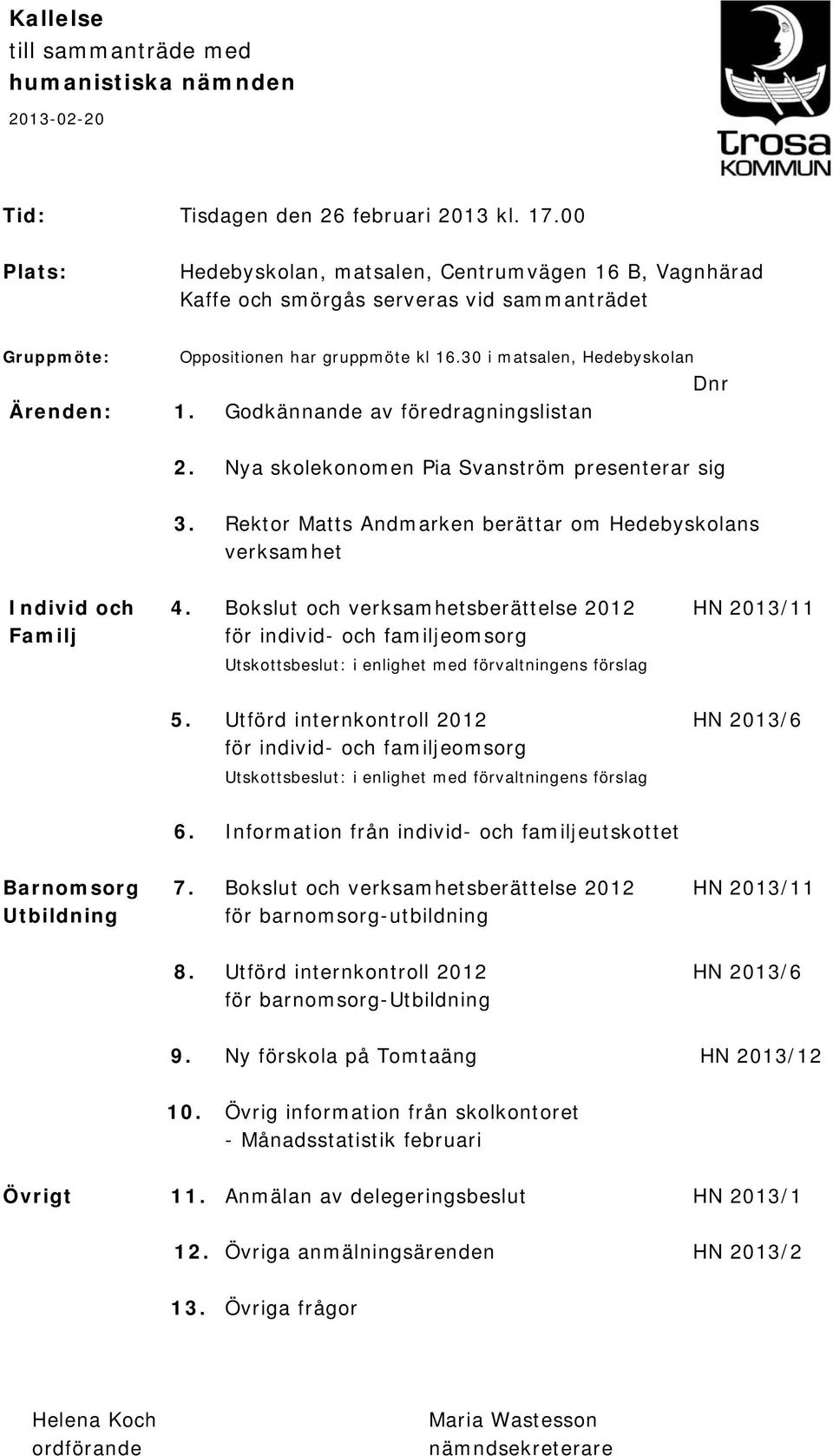 Godkännande av föredragningslistan 2. Nya skolekonomen Pia Svanström presenterar sig 3. Rektor Matts Andmarken berättar om Hedebyskolans verksamhet Individ och 4.