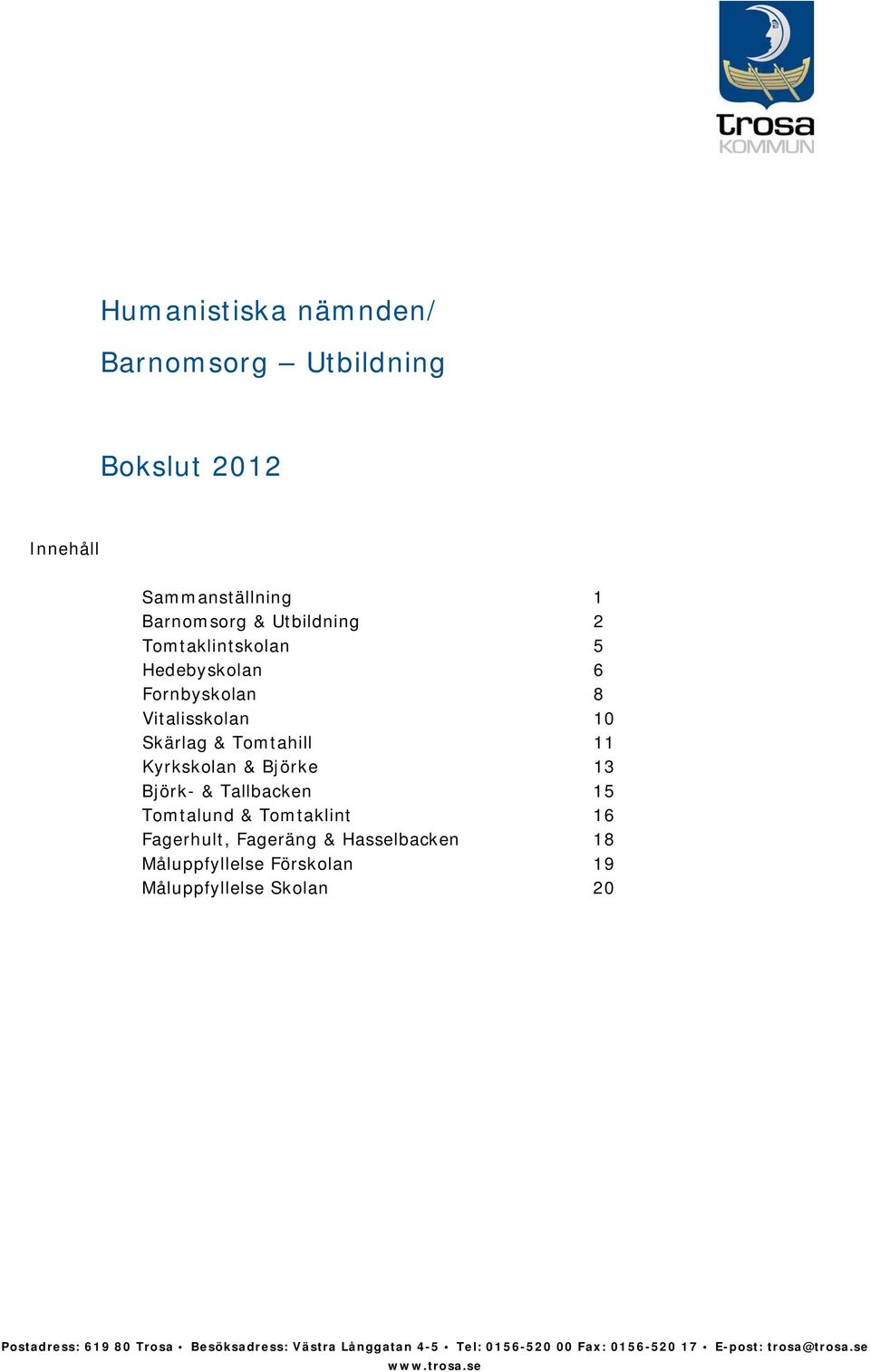 Tallbacken 15 Tomtalund & Tomtaklint 16 Fagerhult, Fageräng & Hasselbacken 18 Måluppfyllelse Förskolan 19 Måluppfyllelse