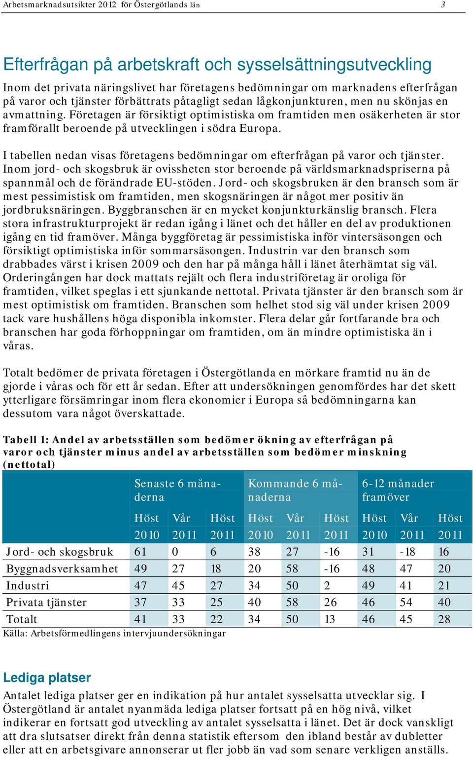 Företagen är försiktigt optimistiska om framtiden men osäkerheten är stor framförallt beroende på utvecklingen i södra Europa.