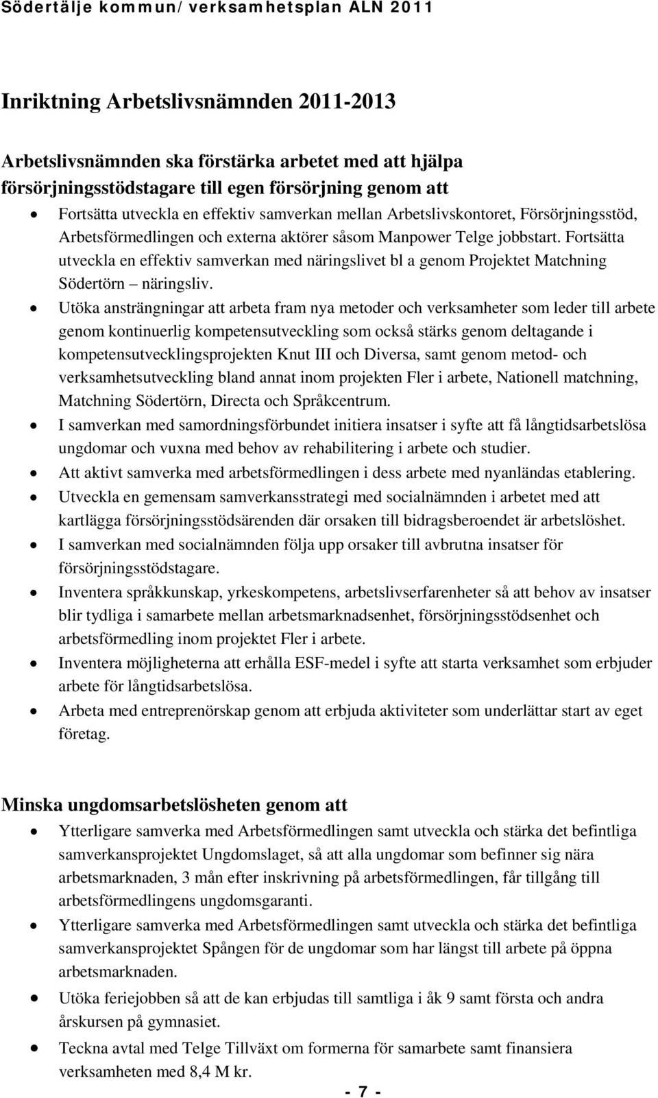 Fortsätta utveckla en effektiv samverkan med näringslivet bl a genom Projektet Matchning Södertörn näringsliv.