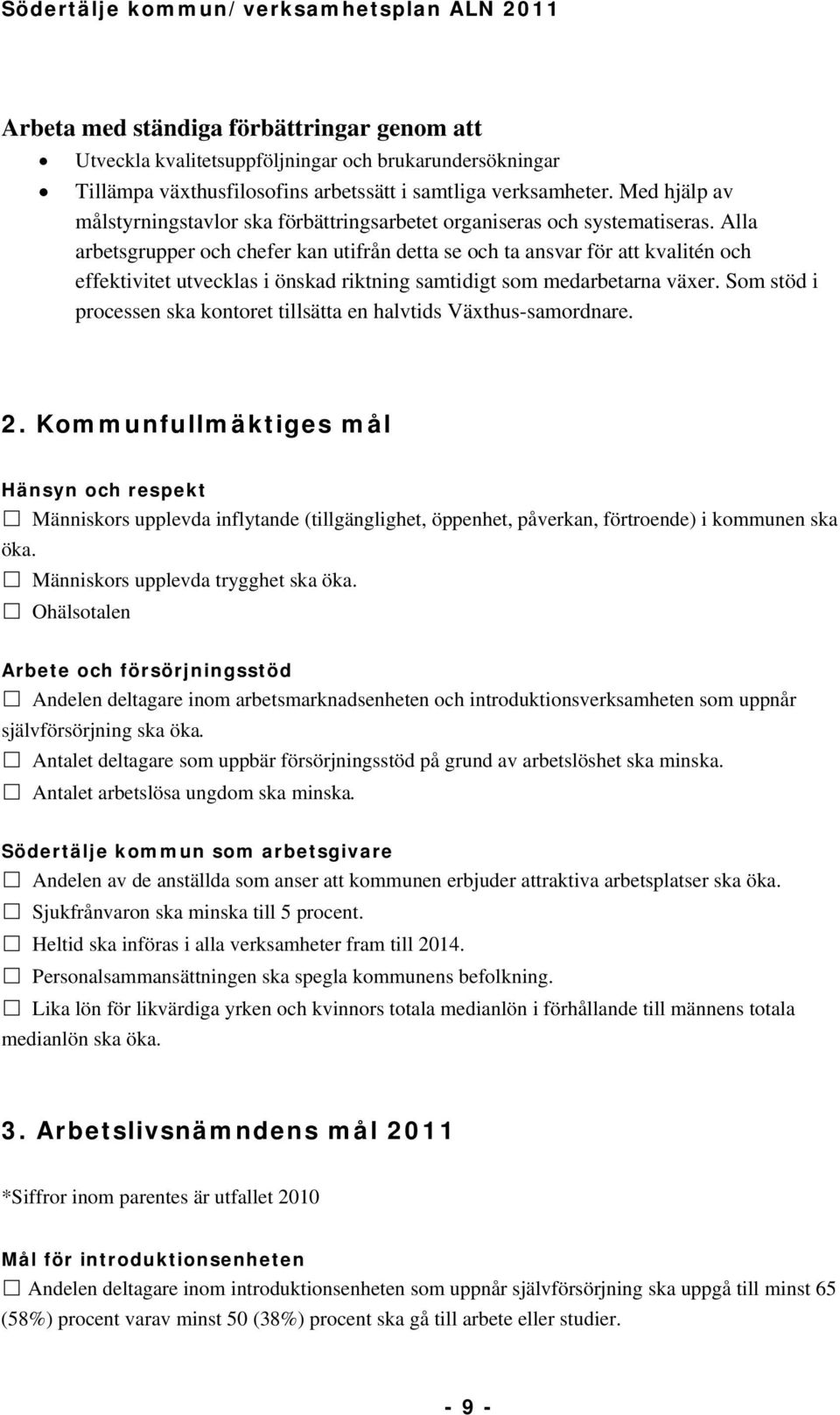 Alla arbetsgrupper och chefer kan utifrån detta se och ta ansvar för att kvalitén och effektivitet utvecklas i önskad riktning samtidigt som medarbetarna växer.