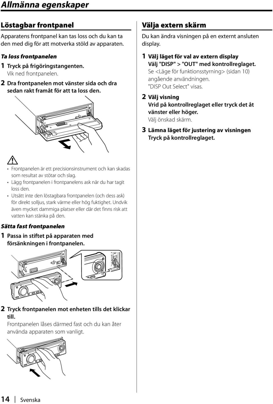 1 Välj läget för val av extern display Välj "DISP" > "OUT" med kontrollreglaget. Se <Läge för funktionsstyrning> (sidan 10) angående användningen. "DISP Out Select" visas.