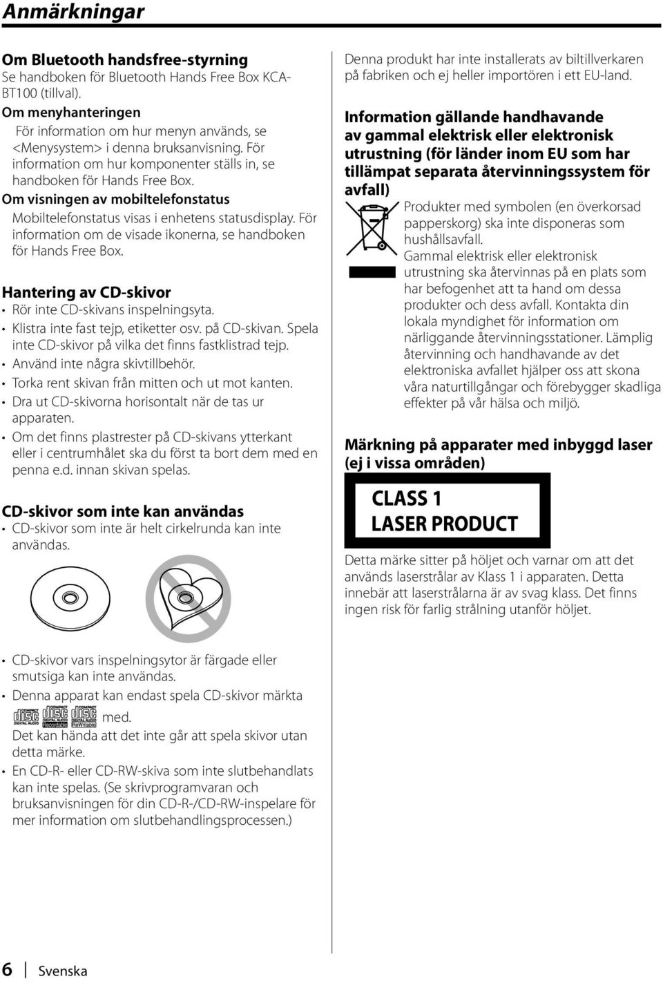 Om visningen av mobiltelefonstatus Mobiltelefonstatus visas i enhetens statusdisplay. För information om de visade ikonerna, se handboken för Hands Free Box.