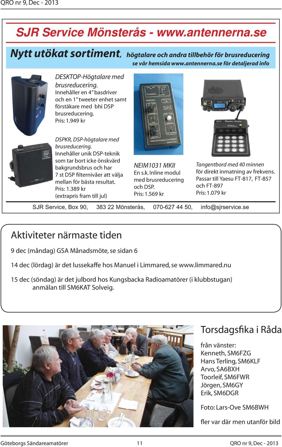 Innehåller unik DSP-teknik som tar bort icke önskvärd bakgrundsbrus och har 7 st DSP filternivåer att välja mellan för bästa resultat. Pris: 1.389 kr (extrapris fram till jul) NEIM1031 MKII En s.k. Inline modul med brusreducering och DSP.